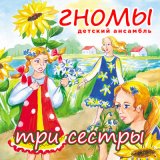 Скачать песню Детский ансамбль «Гномы» - Три сестры (Радио версия)