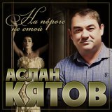 Скачать песню Аслан Кятов - На пороге не стой