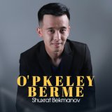 Скачать песню Shuxrat Bekmanov - O'pkeley berme