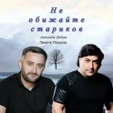 Скачать песню Эрнест Геворгян, Александр Дадали - Не обижайте стариков