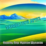 Скачать песню Нурлан Шулаков, Король Лир - Здравствуй друг