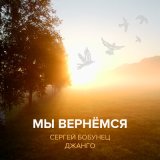 Скачать песню Сергей Бобунец, Джанго - Мы вернёмся