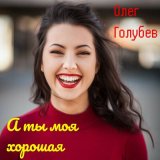 Скачать песню Олег Голубев - А ты моя хорошая