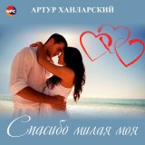 Песня Артур Ханларский - Спасибо милая моя