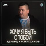 Песня Эдуард Хуснутдинов - Хочу я быть с тобой