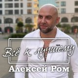 Песня Алексей Ром - Все к лучшему