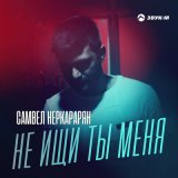 Песня Самвел Неркарарян - Не ищи ты меня