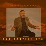 Песня Mustafa Topaloğlu - Aya Benzeyi Aya