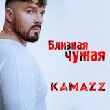 Песня Kamazz - Близкая Чужая