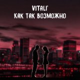 Песня VITaLI' - Как так возможно