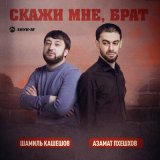 Песня Шамиль Кашешов, Азамат Пхешхов - Скажи мне, брат