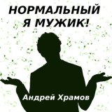 Песня Андрей Храмов - Нормальный я мужик!